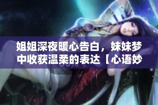 姐姐深夜暖心告白，妹妹夢中收獲溫柔的表達【心語妙語】