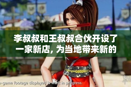 李叔叔和王叔叔合伙開設了一家新店, 為當地帶來新的商機