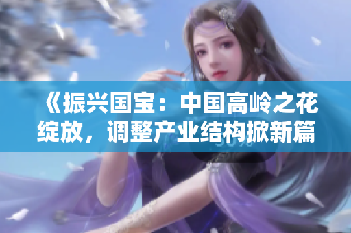《振興國寶：中國高嶺之花綻放，調整產業結構掀新篇章》