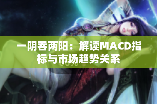 一陰吞兩陽：解讀MACD指標與市場趨勢關系