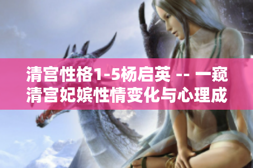 清宮性格1-5楊啟英 -- 一窺清宮妃嬪性情變化與心理成長