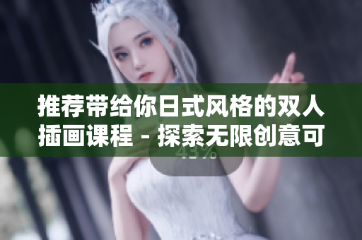推薦帶給你日式風格的雙人插畫課程 - 探索無限創意可能