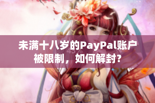 未滿十八歲的PayPal賬戶被限制，如何解封？