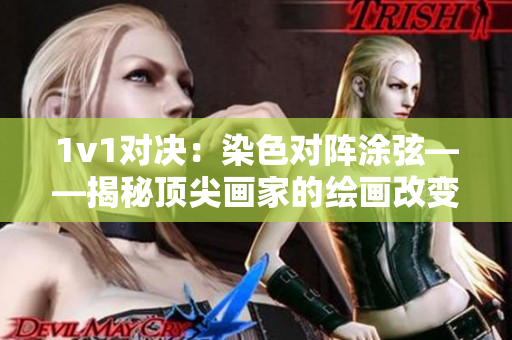 1v1對決：染色對陣涂弦——揭秘頂尖畫家的繪畫改變