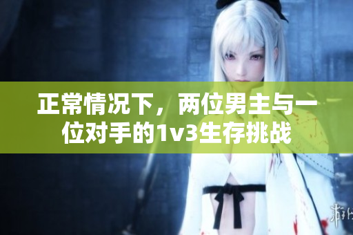 正常情況下，兩位男主與一位對(duì)手的1v3生存挑戰(zhàn)