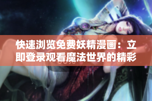 快速瀏覽免費妖精漫畫：立即登錄觀看魔法世界的精彩故事