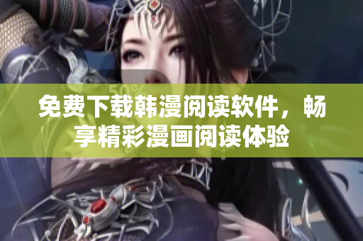 免費下載韓漫閱讀軟件，暢享精彩漫畫閱讀體驗