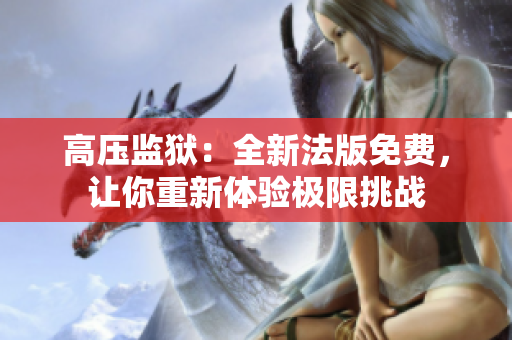 高壓監獄：全新法版免費，讓你重新體驗極限挑戰