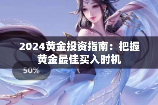 2024黃金投資指南：把握黃金最佳買(mǎi)入時(shí)機(jī)