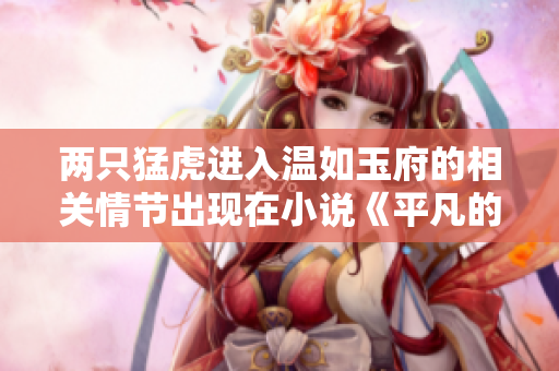 兩只猛虎進入溫如玉府的相關情節出現在小說《平凡的世界》的哪一章？