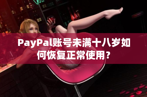 PayPal賬號未滿十八歲如何恢復正常使用？
