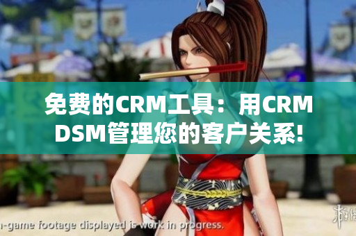 免費的CRM工具：用CRMDSM管理您的客戶關系!