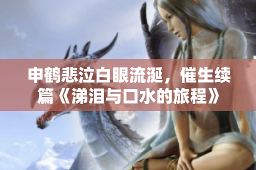 申鶴悲泣白眼流涎，催生續篇《涕淚與口水的旅程》