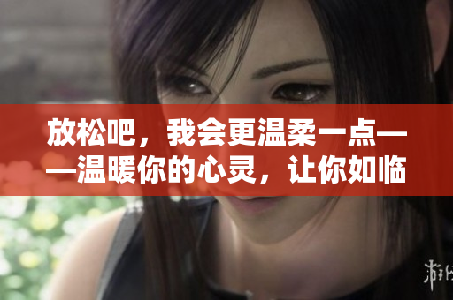 放松吧，我會更溫柔一點——溫暖你的心靈，讓你如臨春風