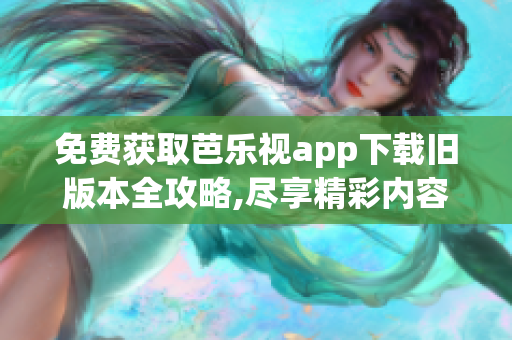 免費獲取芭樂視app下載舊版本全攻略,盡享精彩內容
