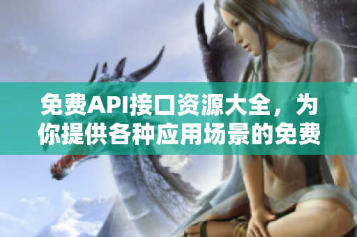 免費API接口資源大全，為你提供各種應用場景的免費接口調用服務