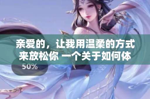 親愛的，讓我用溫柔的方式來放松你 一個關于如何體貼對待的故事