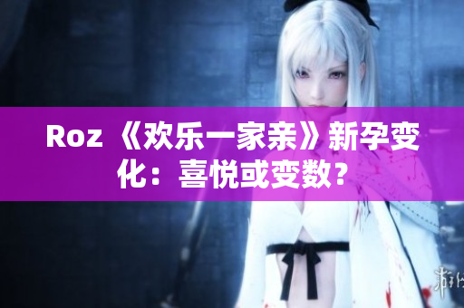 Roz 《歡樂一家親》新孕變化：喜悅或變數(shù)？