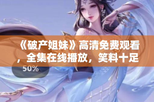 《破產(chǎn)姐妹》高清免費(fèi)觀看，全集在線播放，笑料十足，故事溫馨感人。