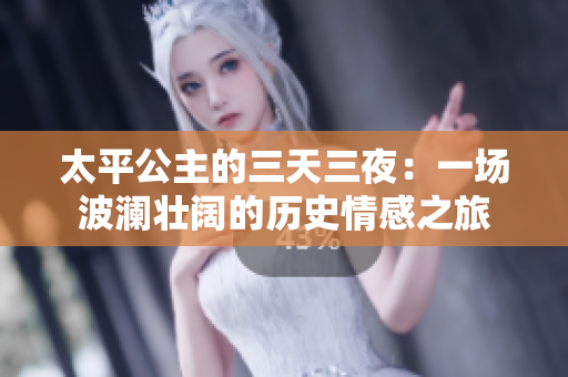 太平公主的三天三夜：一場(chǎng)波瀾壯闊的歷史情感之旅
