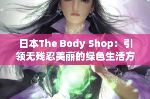 日本The Body Shop：引領無殘忍美麗的綠色生活方式