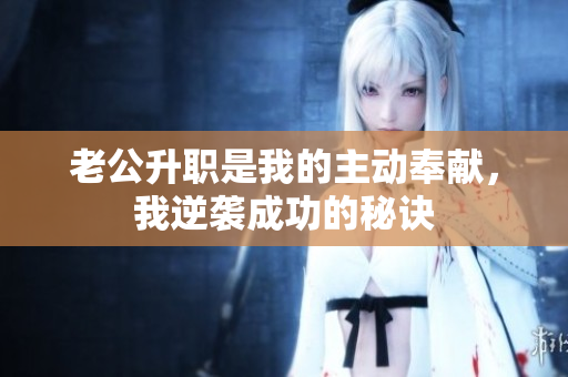 老公升職是我的主動(dòng)奉獻(xiàn)，我逆襲成功的秘訣