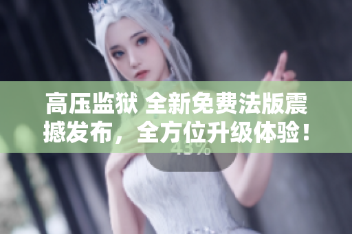 高壓監(jiān)獄 全新免費(fèi)法版震撼發(fā)布，全方位升級(jí)體驗(yàn)！
