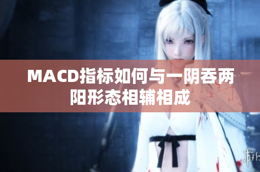 MACD指標(biāo)如何與一陰吞兩陽形態(tài)相輔相成