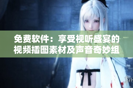 免費軟件：享受視聽盛宴的視頻插圖素材及聲音奇妙組合