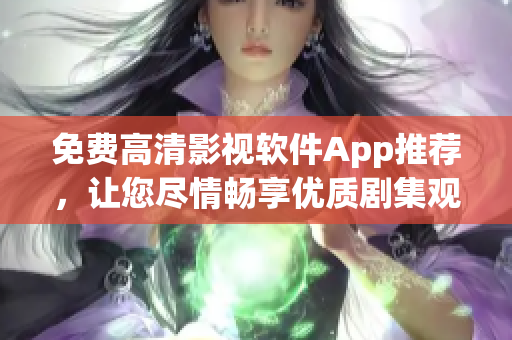 免費高清影視軟件App推薦，讓您盡情暢享優質劇集觀影樂趣