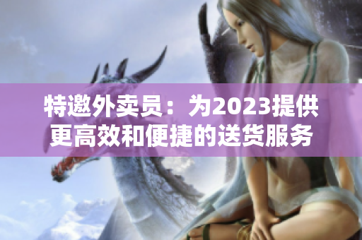 特邀外賣員：為2023提供更高效和便捷的送貨服務