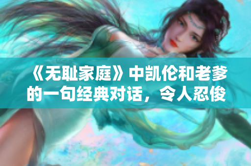 《無恥家庭》中凱倫和老爹的一句經典對話，令人忍俊不禁 !