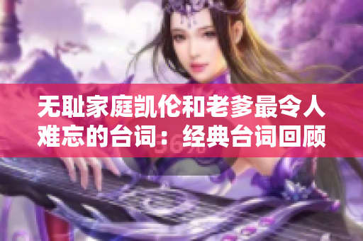 無恥家庭凱倫和老爹最令人難忘的臺詞：經典臺詞回顧
