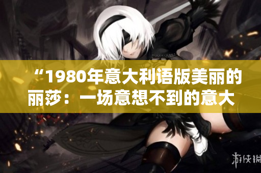 “1980年意大利語版美麗的麗莎：一場意想不到的意大利之旅”