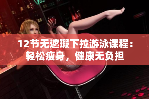 12節無遮瑕下拉游泳課程：輕松瘦身，健康無負擔
