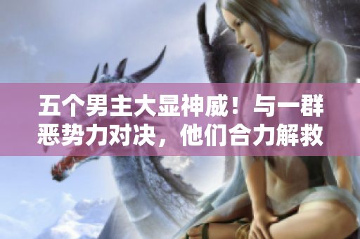 五個(gè)男主大顯神威！與一群惡勢(shì)力對(duì)決，他們合力解救被困女主角