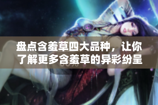 盤點含羞草四大品種，讓你了解更多含羞草的異彩紛呈