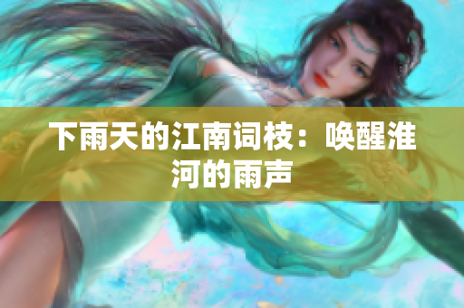 下雨天的江南詞枝：喚醒淮河的雨聲