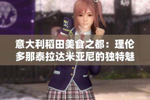 意大利稻田美食之都：理倫多那泰拉達米亞尼的獨特魅力