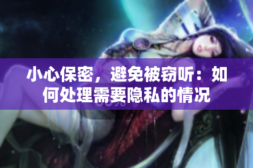 小心保密，避免被竊聽：如何處理需要隱私的情況
