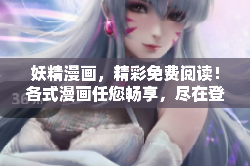 妖精漫畫，精彩免費閱讀！各式漫畫任您暢享，盡在登錄頁面