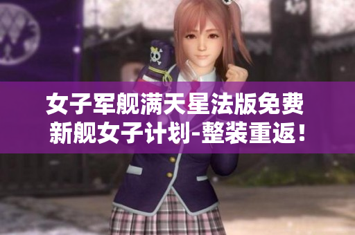 女子軍艦滿天星法版免費 新艦女子計劃-整裝重返！