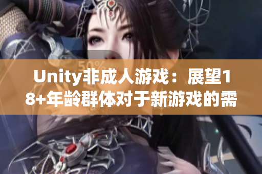 Unity非成人游戲：展望18+年齡群體對于新游戲的需求