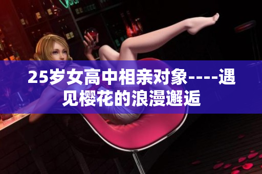 25歲女高中相親對象----遇見櫻花的浪漫邂逅