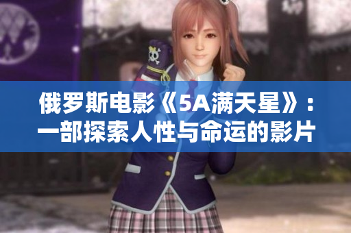 俄羅斯電影《5A滿天星》：一部探索人性與命運的影片