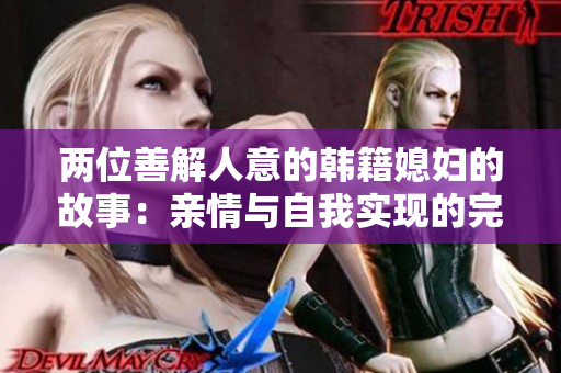 兩位善解人意的韓籍媳婦的故事：親情與自我實現的完美結合