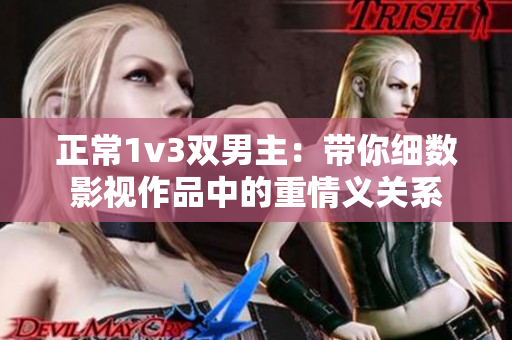 正常1v3雙男主：帶你細數影視作品中的重情義關系