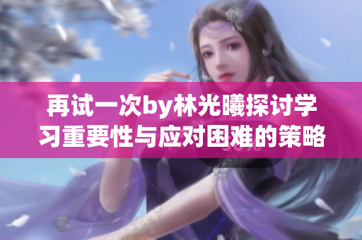 再試一次by林光曦探討學習重要性與應對困難的策略