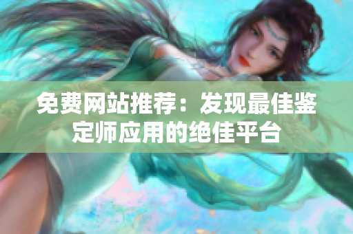 免費網站推薦：發現最佳鑒定師應用的絕佳平臺