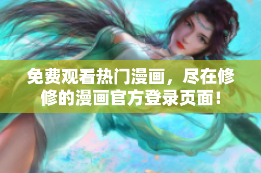 免費觀看熱門漫畫，盡在修修的漫畫官方登錄頁面！
